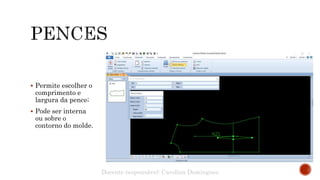  Permite escolher o
comprimento e
largura da pence;
 Pode ser interna
ou sobre o
contorno do molde.
Docente responsável: Carolina Domingues
 
