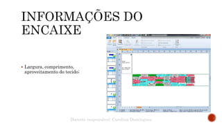  Largura, comprimento,
aproveitamento do tecido;
Docente responsável: Carolina Domingues
 