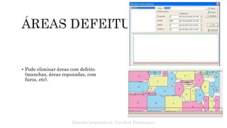  Pode eliminar áreas com defeito
(manchas, áreas repuxadas, com
furos, etc).
Docente responsável: Carolina Domingues
 
