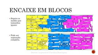  Separa os
moldes por
tamanhos
iguais;
 Pode ser
separação
completa.
Docente responsável: Carolina Domingues
 