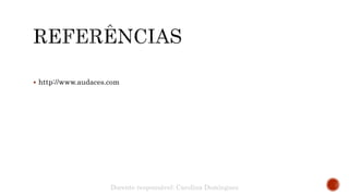  http://www.audaces.com
Docente responsável: Carolina Domingues
 