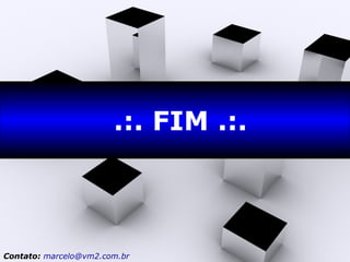 .:. FIM .:. Contato:   [email_address] 