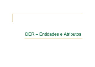 DER – Entidades e Atributos
 