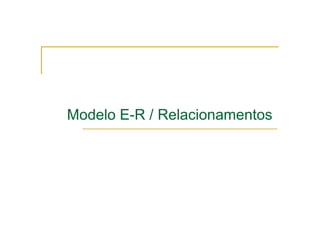 Modelo E-R / Relacionamentos
 