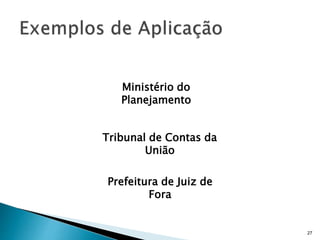 Tribunal de Contas da
União
Ministério do
Planejamento
27
Prefeitura de Juiz de
Fora
 
