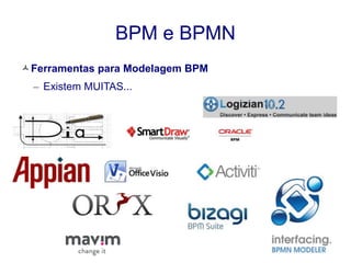 BPM e BPMN 
Ferramentas para Modelagem BPM 
– Existem MUITAS... 
 