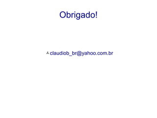 Obrigado! 
claudiob_br@yahoo.com.br 
