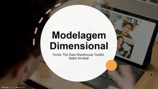Modelagem
Dimensional
Fonte: The Data Warehouse Toolkit,
Ralph Kimball
Photo by Surface on Unsplash
 