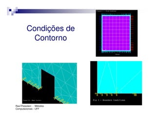 Condições de
           Contorno




Raul Pessolani - Métodos
Computacionais - UFF
 