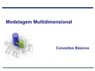 Modelagem Multidimensional
Conceitos Básicos
 