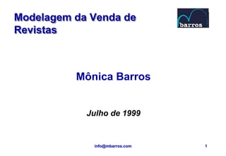 Modelagem da Venda de
Revistas



          Mônica Barros


            Julho de 1999


             info@mbarros.com   1
 