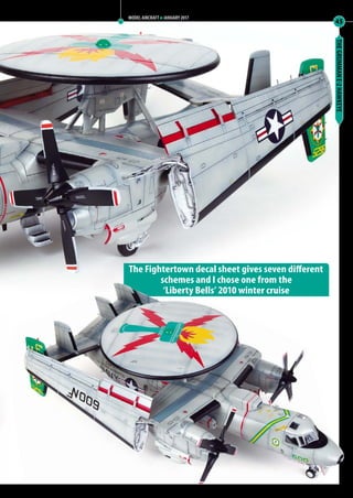 THEGRUMMANE-2HAWKEYE
45
MODEL AIRCRAFT JANUARY 2017
The Fightertown decal sheet gives seven different
schemes and I chose one from the
‘Liberty Bells’ 2010 winter cruise
39-46-MA-EXTRA-Hawkeye-MA-0117.indd 45 11/12/2016 15:21
 