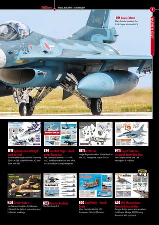VOLUME16ISSUE1
5
MODEL AIRCRAFT JANUARY 2017
6  Splintered and Digit-
ised Kestrel
Sunhwie Hwang builds the stunning
2011 F/A-18E Super Hornet CAG bird
from VFA-137
30 Desert Sabre
Jan Sairanen builds a 1:48 Iranian
F-86 with the help of some resin and
Hi-Decals markings
12 Combat Edge – Aard-
varks from Aus
The General Dynamics F-111/RF-
111C, background details and a full
1:48 build from Garry Prettyman
34 Mission Profiles
The Northrop F-5
18 Arctic Cat
Angel Exposito adds a Winter look to
the 1:72 Hasegawa Jaguar GR.3A
26 Super Sixteen –
Straight-From-The-Box
Ian Cooper details the 1:48
Hasegawa F-16B Plus
76 MIG Masterclass -
French Delta Striker
George Roidis paints and weathers
the Kinetic Mirage 2000D using
Ammo of MIG products
56 Big Windy – Small
Scale
Vitor Costa builds the 1:72
Trumpeter CH-47A Chinook
60 Faux-Falcon
Mark Rourke looks at the
F-16-Esque Mitsubishi F-2
04-05-Contents-MA-0117.indd 5 11/12/2016 15:17
 