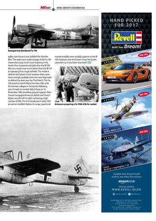 agility over Russia it was dubbed the ‘Butcher
Bird.’ The wide track undercarriage of the Fw 190
meant that it was much more forgiving in the
hands of an inexperienced pilot than the Bf 109.
Also as a result it was much better than the Bf 109
at operating from rough airfields. This made it
ideal for the Eastern Front, however there were
never enough available and most were kept back
to defend the skies over the Third Reich. The Fw
190 served in North Africa from late 1942 until
the German collapse in Tunisia the following
year. It made its combat debut there on 16
November 1942 providing ground support. Over
Tunisia it engaged American, British and French
fighter aircraft with its pilots achieving a high
number of kills. The A-5 introduced in early 1943
proved an excellent fighter. Its range, speed and
manoeuvrability were notably superior to the Bf
109. However, over the Eastern Front the Soviet
Lavochkin La-5 was faster than both. MA
MODEL AIRCRAFT DECEMBER 2016
NEW TOOL
NEW TOOL
NEW TOOL
Damaged and abandoned Fw 190
Armourers preparing a Fw 190A-6/R6 for combat
52-55-Combat-Zone-Hitlers-Allrounder-MA-0117.indd 55 11/12/2016 15:19
 