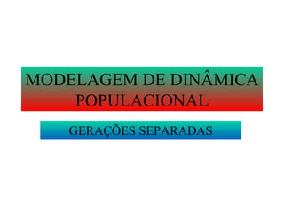 MODELAGEM DE DINÂMICA POPULACIONAL GERAÇÕES SEPARADAS 