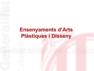 Ensenyaments d’Arts
Plàstiques i Disseny
 