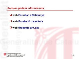 Llocs on podem informar-nos
❑ web Estudiar a Catalunya
❑ web Fundació Lacetània
❑ web firaestudiant.cat
58
 