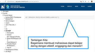 Tantangan Kita:
Bagaimana membuat mahasiswa dapat belajar
daring dengan efektif, enggaging dan menarik?
 