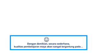 Dengan demikian, secara sederhana,
kualitas pembelajaran maya akan sangat tergantung pada…

 