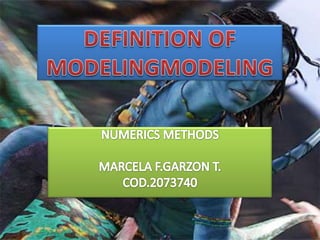 DEFINITION OF MODELINGMODELING NUMERICS METHODS MARCELA F.GARZON T. COD.2073740 