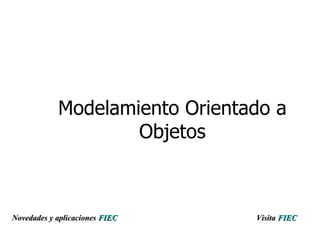 Modelamiento Orientado a Objetos Visita   FIEC Novedades y aplicaciones  FIEC 