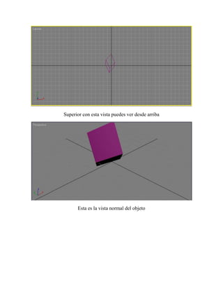 Superior con esta vista puedes ver desde arriba
Esta es la vista normal del objeto