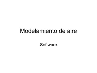 Modelamiento de aire
Software

 