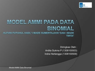 Model AMMI Pada data binomialAlfianFutuhul Hadi,1 I Made Sumertajaya2 dan I Made Tirta1  DiringkasOleh : Ardita Sukma P (1308100503) IndraHerlangga (1308100509) Model AMMI Data Binomial 