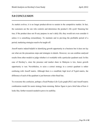 Model Analysis on Hershey’s Case Study                                                      April, 2012

_________________________________________________________________________________________________________

5.0 CONCLUSION
___________________________________________________________________________

As market evolves, it is no longer product-driven to sustain in the competitive market. In fact,

the customers are the one who controls and determines the product’s life cycle! Stunning but

true, if the product does not fit any purpose in one’s daily life; they would not even consider it

unless it is something extraordinary. To maintain and to pro-long the profitable period of a

period, marketing strategies need to be taught off.


Ansoff matrix indeed helpful in identifying growth opportunity in a business but it does not lay

out what are the precautions steps and strategies in details. However, we can combine analyzed

results from other models to judge whether is it workable with a particular quadrant used. In this

case of Hershey’s, since the presence and market share in Malaysia is low, hence growth

opportunity is vast. Nevertheless, to seize a correct strategy in a correct quadrant is rather

confusing with Ansoff matrix. Although there is a modified, high level of 9-grid matrix, the

difference of each of the quadrant is just between a thin-fined line.


To overcome this confusion, perhaps a fixed Product Life Cycle graph (PLC) and Ansoff matrix

combination model for easier strategy brain storming. Below figure is just a brief idea of how it

looks like, further research needed to prove its usability.




_____________________________________________________________________________________________Page 31 of 42
 