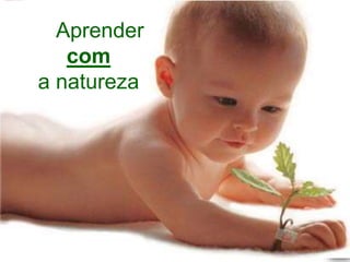 Aprender
com
a natureza