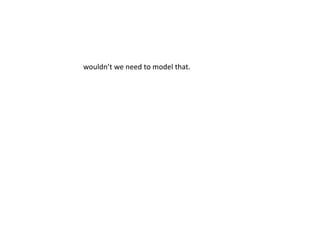 wouldn’t we need to model that. 
so that no one was left out of 
learning/doing/being it. 
so that assumed basics/pre-req’s (of say: 
reading/writing/arithmetic/ged ness) weren’t 
keeping anyone/anywhere from accessing it 
right now. 
so that this other way was as learnable as 
learning to walk. 
 