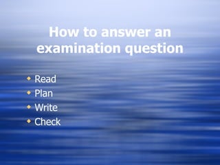 How to answer an examination question ,[object Object],[object Object],[object Object],[object Object]