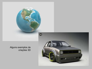 Alguns exemplos de
        criações 3D
 