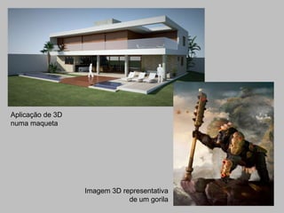 Aplicação de 3D
numa maqueta




                  Imagem 3D representativa
                              de um gorila
 