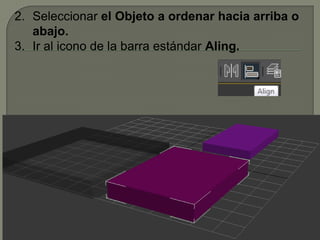 2. Seleccionar el Objeto a ordenar hacia arriba o
   abajo.
3. Ir al icono de la barra estándar Aling.
 