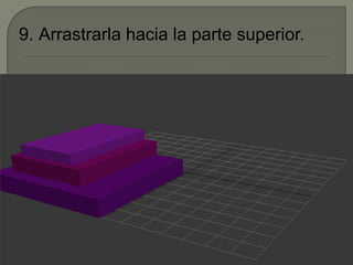 9. Arrastrarla hacia la parte superior.
 