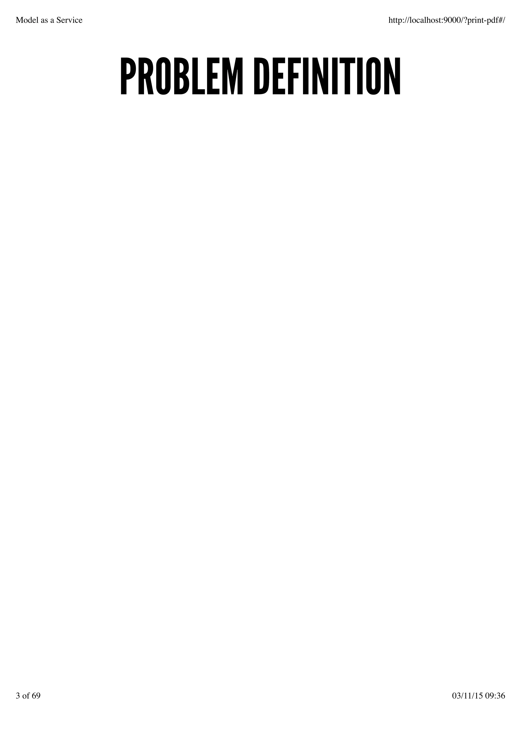 PROBLEM DEFINITIONPROBLEM DEFINITION
Model as a Service http://localhost:9000/?print-pdf#/
3 of 69 03/11/15 09:36
 