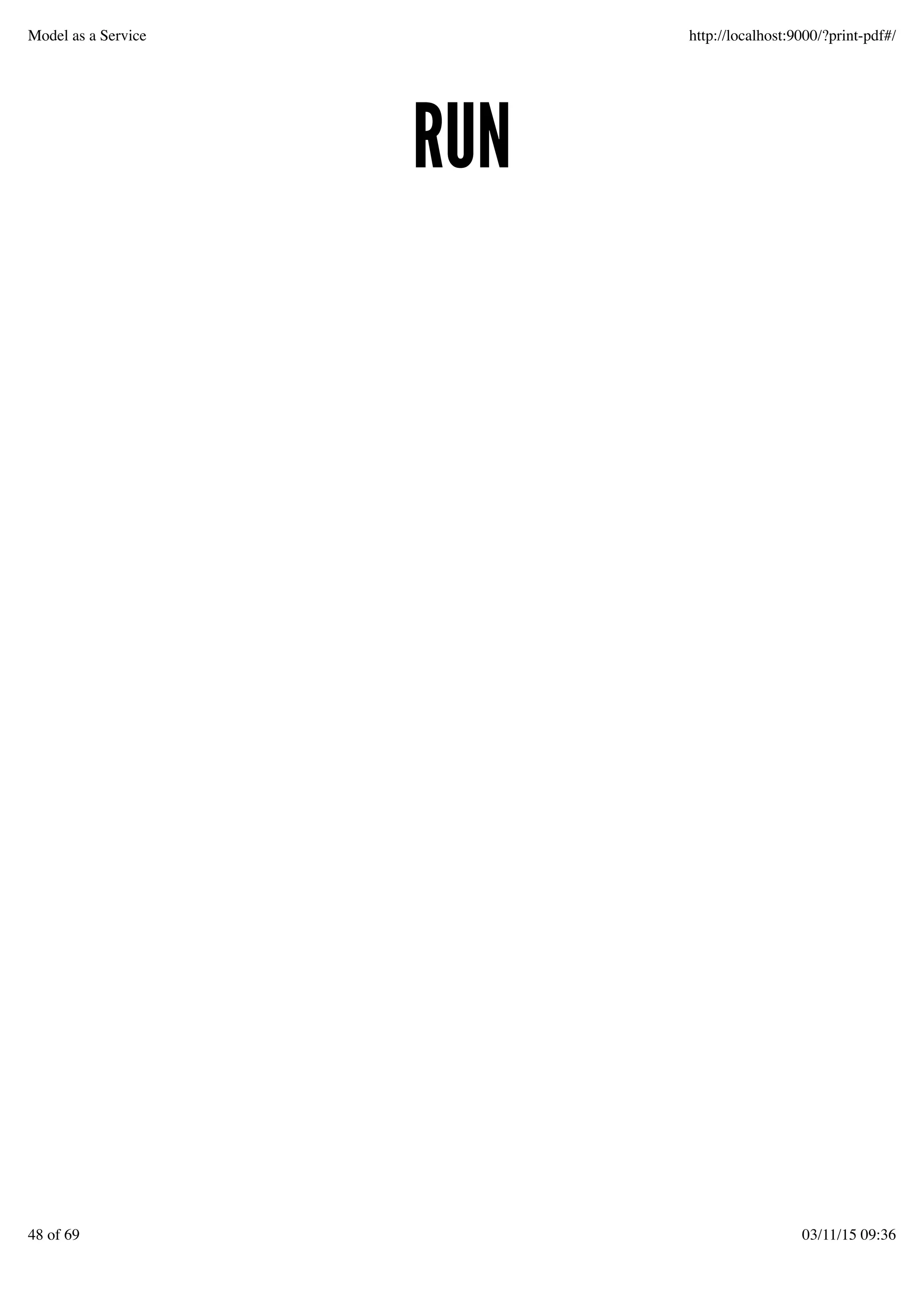 RUNRUN
Model as a Service http://localhost:9000/?print-pdf#/
48 of 69 03/11/15 09:36
 