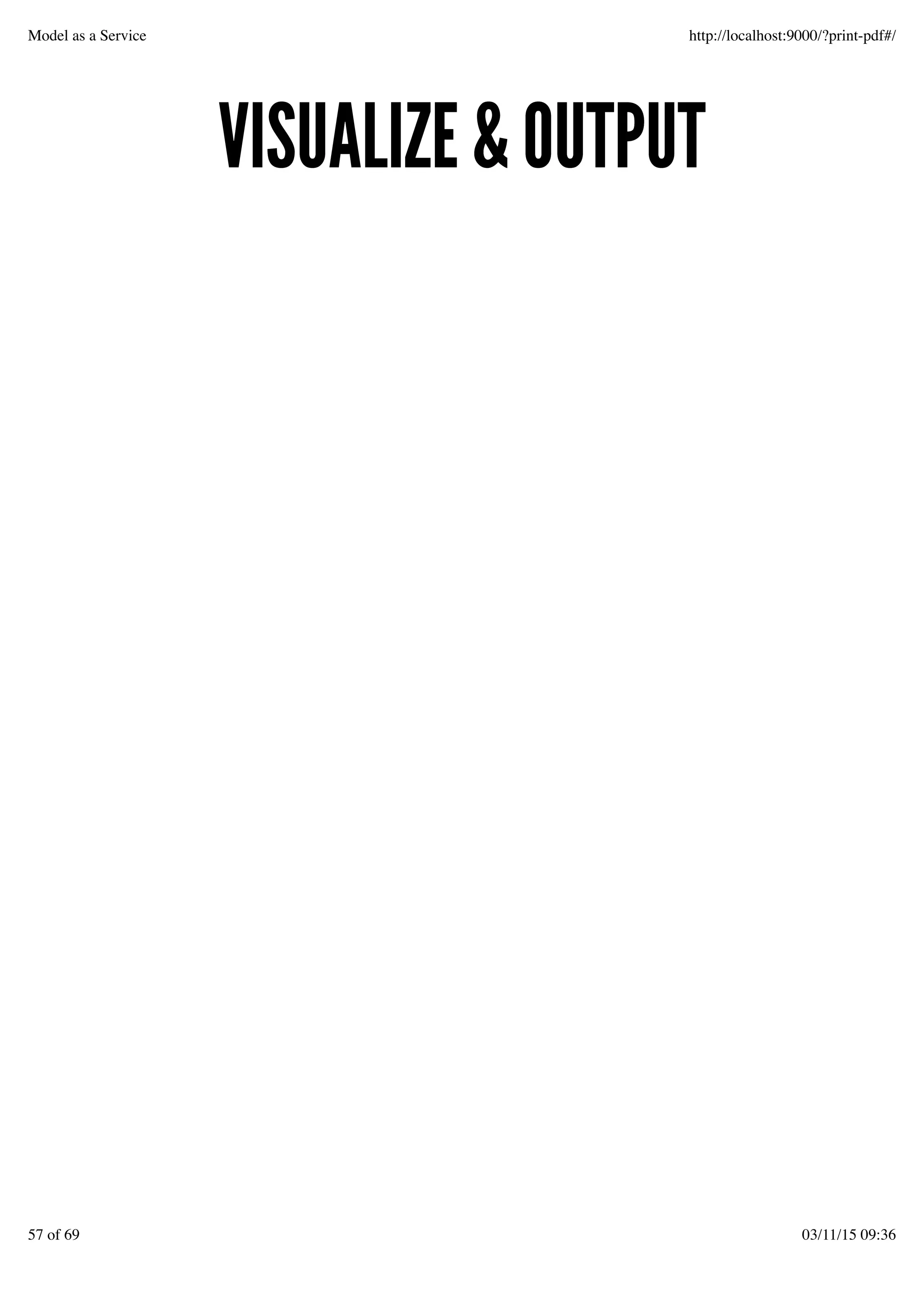 VISUALIZE & OUTPUTVISUALIZE & OUTPUT
Model as a Service http://localhost:9000/?print-pdf#/
57 of 69 03/11/15 09:36
 