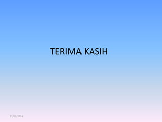 TERIMA KASIH

22/01/2014

 