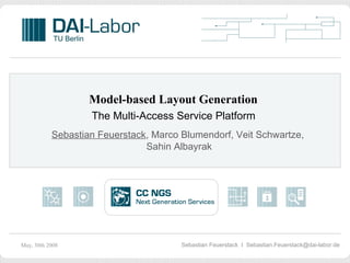 Model-based Layout Generation   The Multi-Access Service Platform Sebastian Feuerstack , Marco Blumendorf, Veit Schwartze,  Sahin Albayrak 