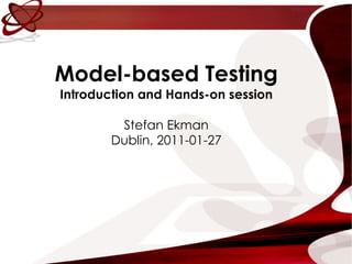 Model-based Testing Introduction and Hands-on session Stefan Ekman Dublin, 2011-01-27 