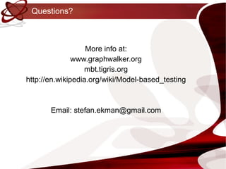 Questions? More info at: www.graphwalker.org mbt.tigris.org http://en.wikipedia.org/wiki/Model-based_testing Email: stefan.ekman@gmail.com 