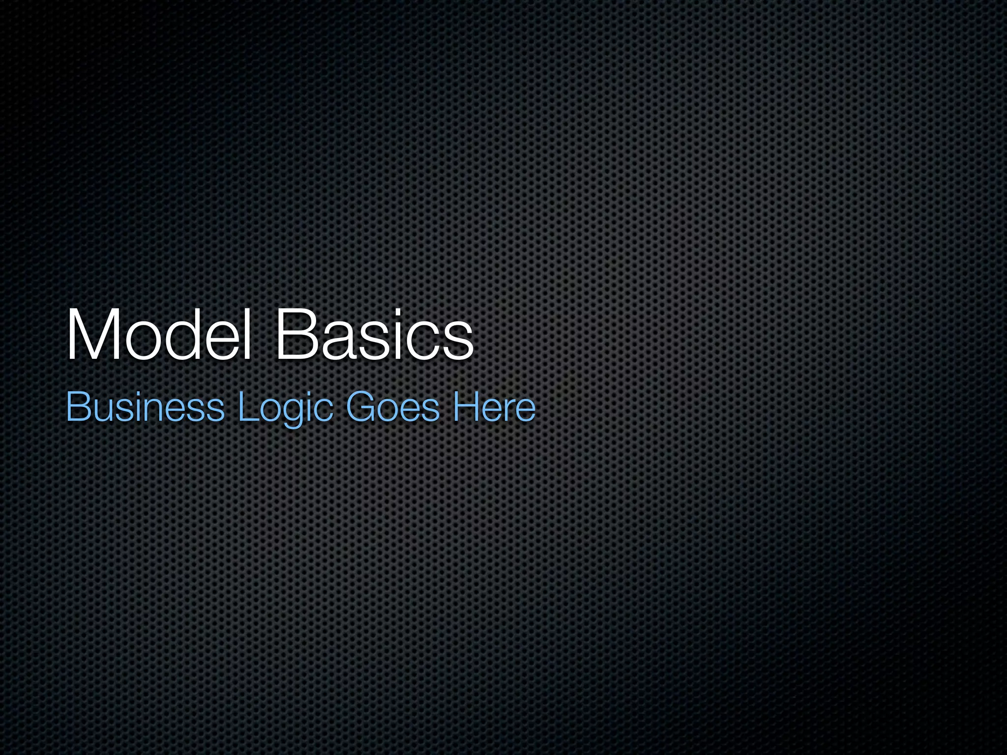 Model Basics Business Logic Goes Here 