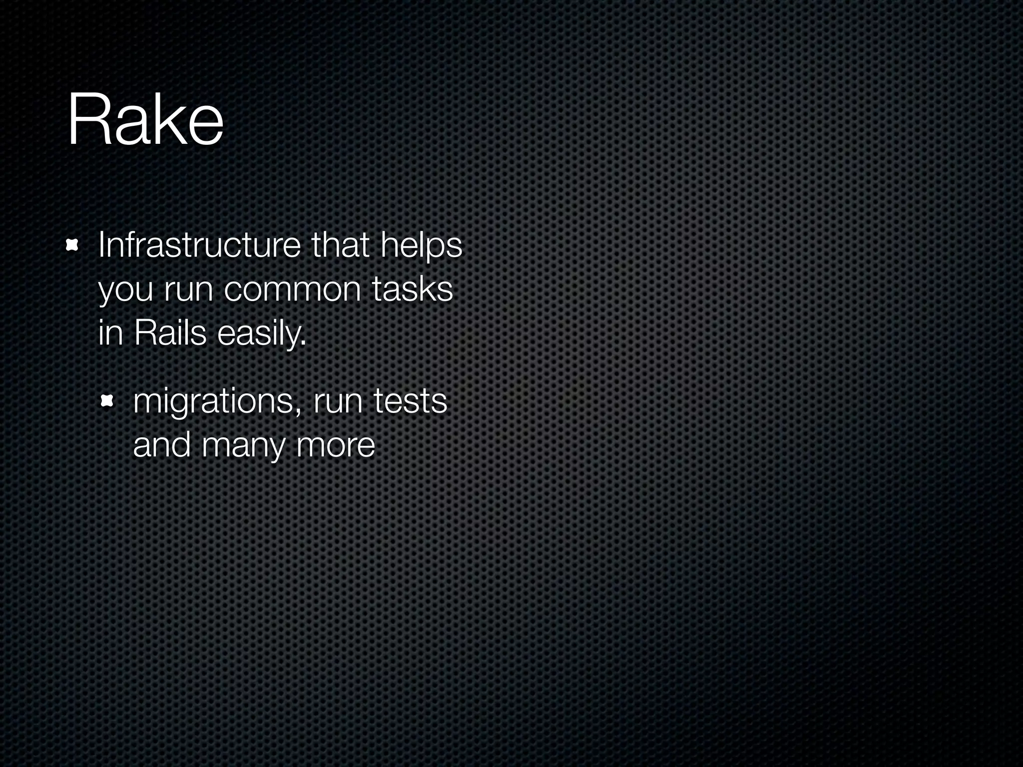 Rake Infrastructure that helps you run common tasks in Rails easily. migrations, run tests and many more 