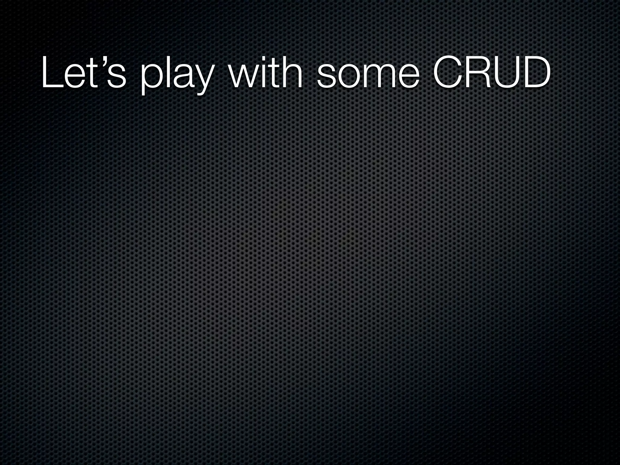 Let’s play with some CRUD 