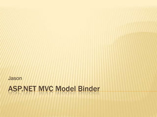 ASP.NET MVC Model Binder
Jason
 