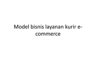 Model bisnis layanan kurir e-
commerce
 