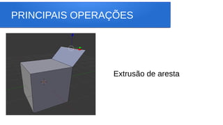 PRINCIPAIS OPERAÇÕES
Extrusão de aresta
 