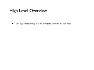 High Level Overview

 •   One page bullet summary of all the items to be covered in the next slides
 